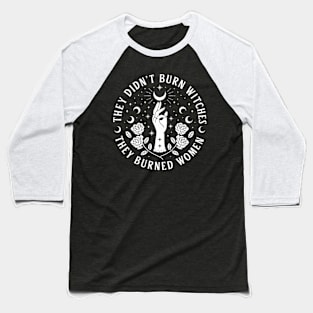 They-Didn't-Burn-Witches-They-Burned-Women Baseball T-Shirt